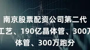 南京股票配资公司第二代3nm工艺、190亿晶体管、300万跑分