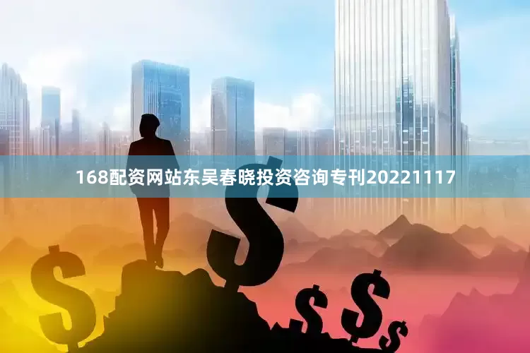 168配资网站东吴春晓投资咨询专刊20221117
