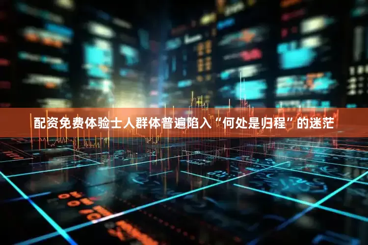 配资免费体验士人群体普遍陷入“何处是归程”的迷茫