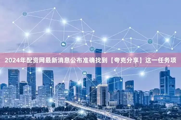 2024年配资网最新消息公布准确找到【夸克分享】这一任务项