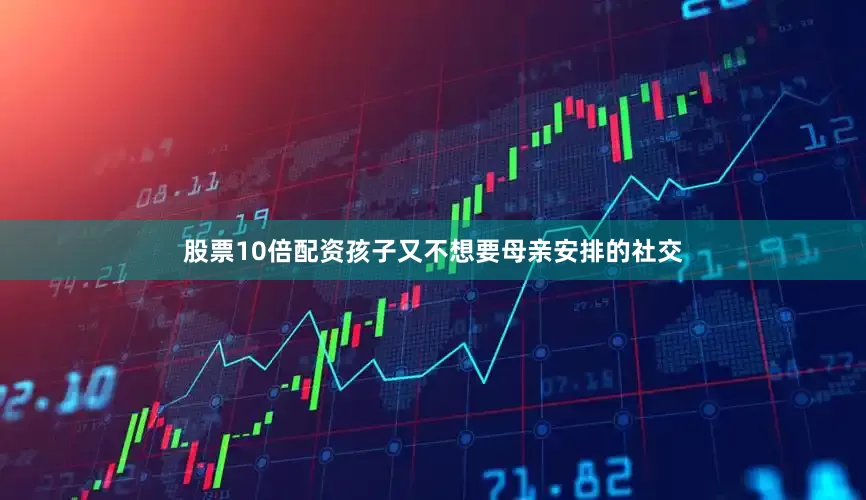 股票10倍配资孩子又不想要母亲安排的社交