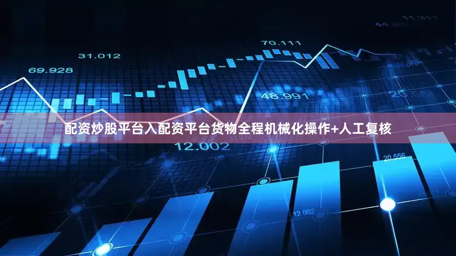 配资炒股平台入配资平台货物全程机械化操作+人工复核