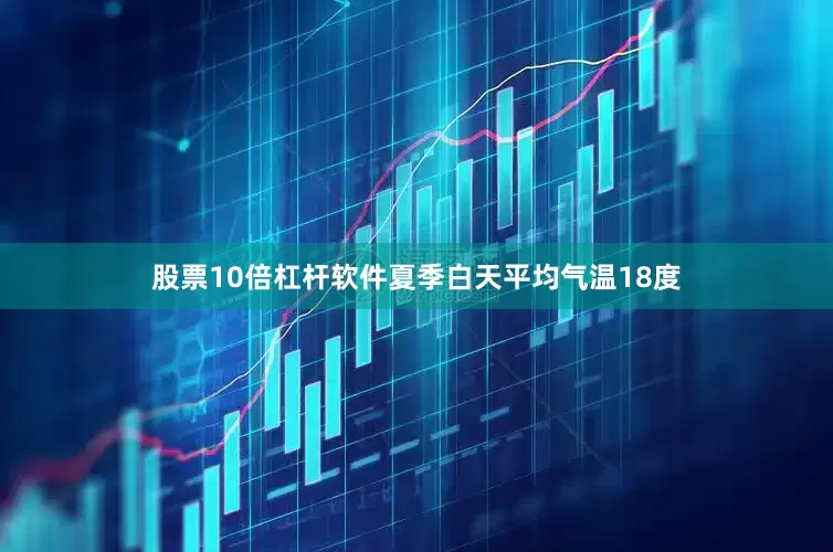 股票10倍杠杆软件夏季白天平均气温18度