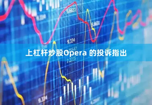上杠杆炒股Opera 的投诉指出